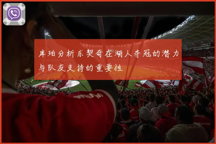 库珀分析东契奇在湖人夺冠的潜力与队友支持的重要性