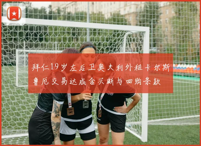 拜仁19岁左后卫奥夫利外租卡尔斯鲁厄交易达成含买断与回购条款
