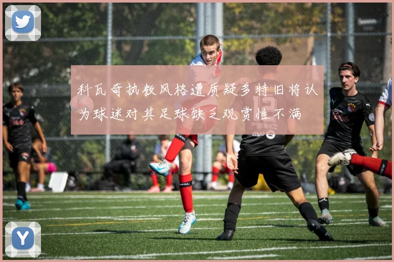 科瓦奇执教风格遭质疑多特旧将认为球迷对其足球缺乏观赏性不满